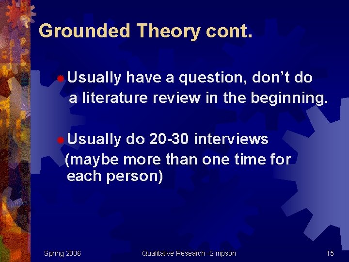 Grounded Theory cont. ® Usually have a question, don’t do a literature review in