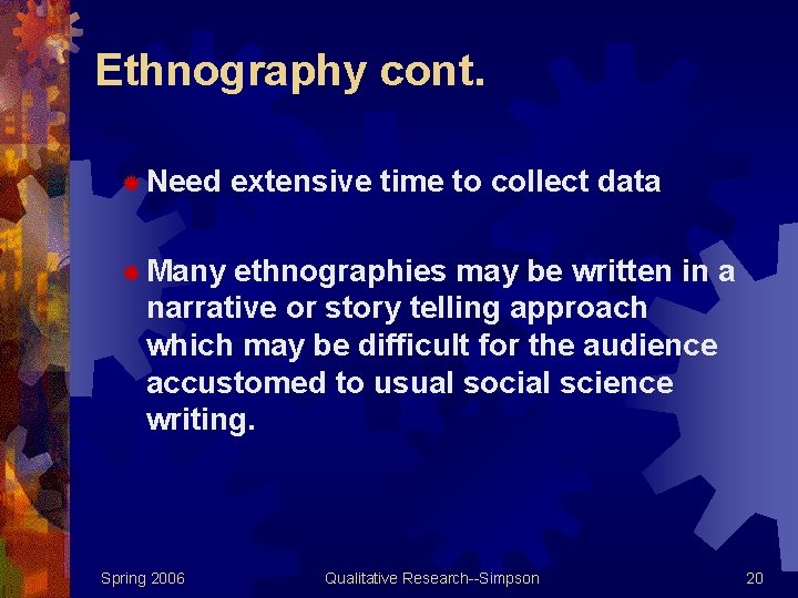 Ethnography cont. ® Need extensive time to collect data ® Many ethnographies may be