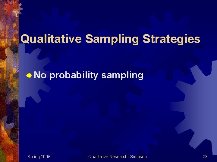 Qualitative Sampling Strategies ® No probability sampling Spring 2006 Qualitative Research--Simpson 28 