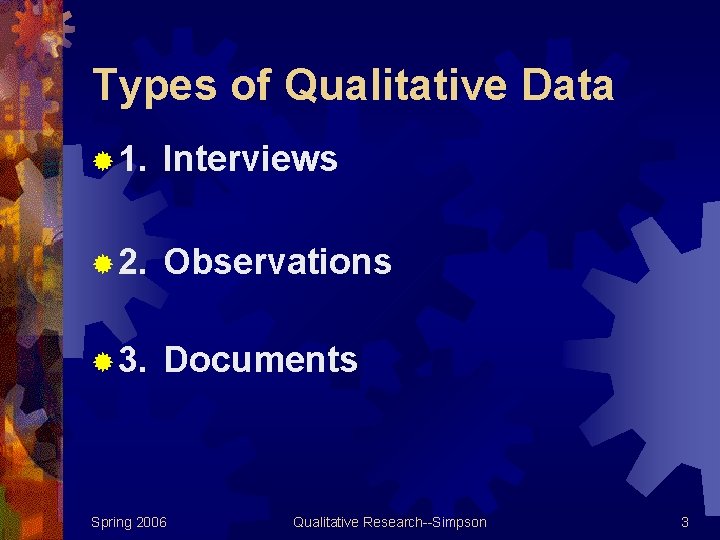 Types of Qualitative Data ® 1. Interviews ® 2. Observations ® 3. Documents Spring