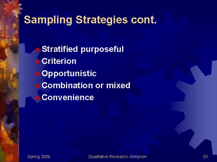 Sampling Strategies cont. ® Stratified purposeful ® Criterion ® Opportunistic ® Combination or mixed