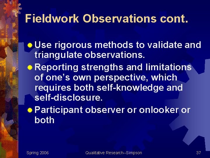 Fieldwork Observations cont. ® Use rigorous methods to validate and triangulate observations. ® Reporting
