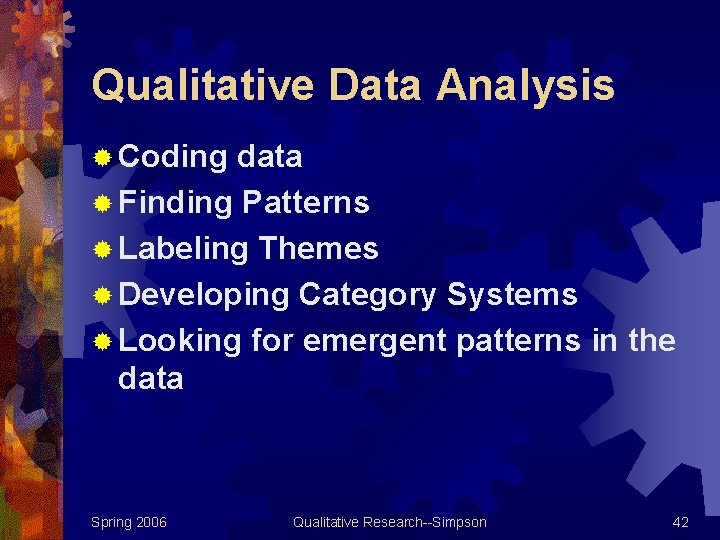 Qualitative Data Analysis ® Coding data ® Finding Patterns ® Labeling Themes ® Developing