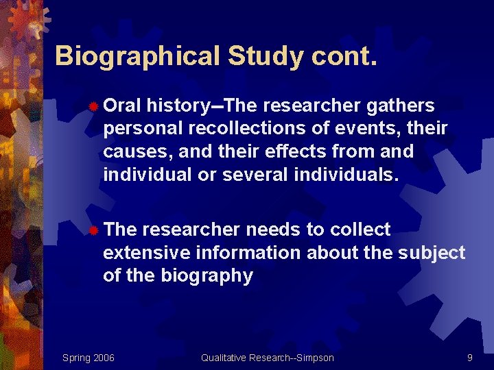 Biographical Study cont. ® Oral history--The researcher gathers personal recollections of events, their causes,