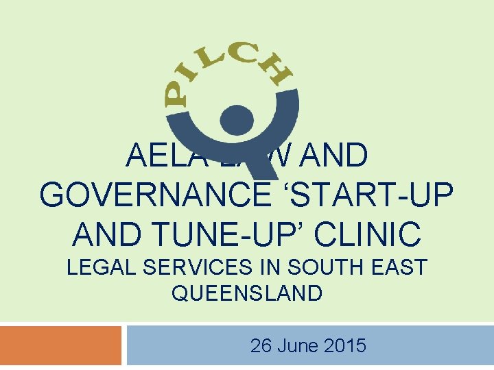 AELA LAW AND GOVERNANCE ‘START-UP AND TUNE-UP’ CLINIC LEGAL SERVICES IN SOUTH EAST QUEENSLAND
