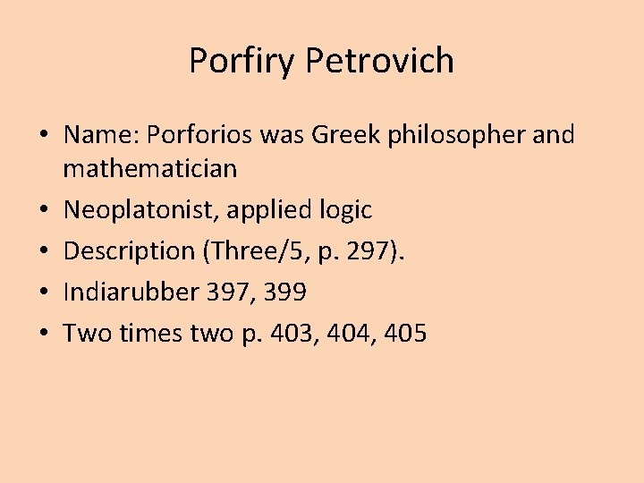 Porfiry Petrovich • Name: Porforios was Greek philosopher and mathematician • Neoplatonist, applied logic