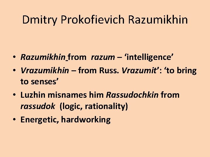 Dmitry Prokofievich Razumikhin • Razumikhin from razum – ‘intelligence’ • Vrazumikhin – from Russ.
