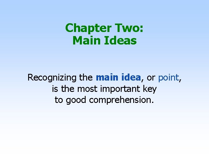 Chapter Two: Main Ideas Recognizing the main idea, or point, is the most important