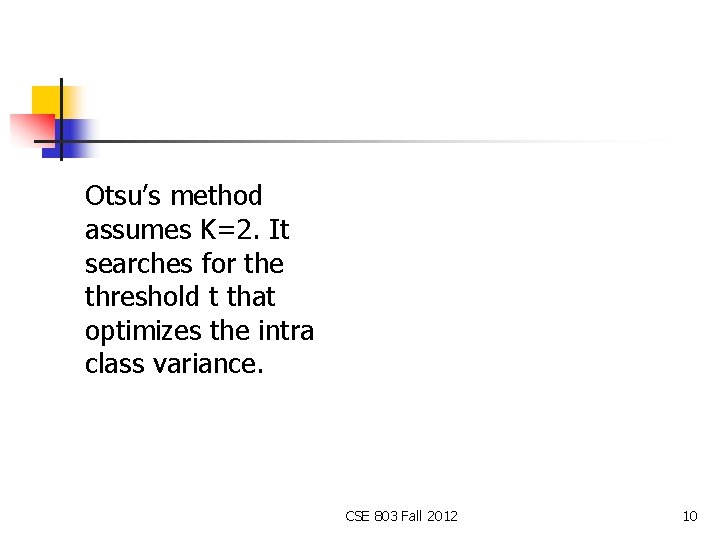 Otsu’s method assumes K=2. It searches for the threshold t that optimizes the intra