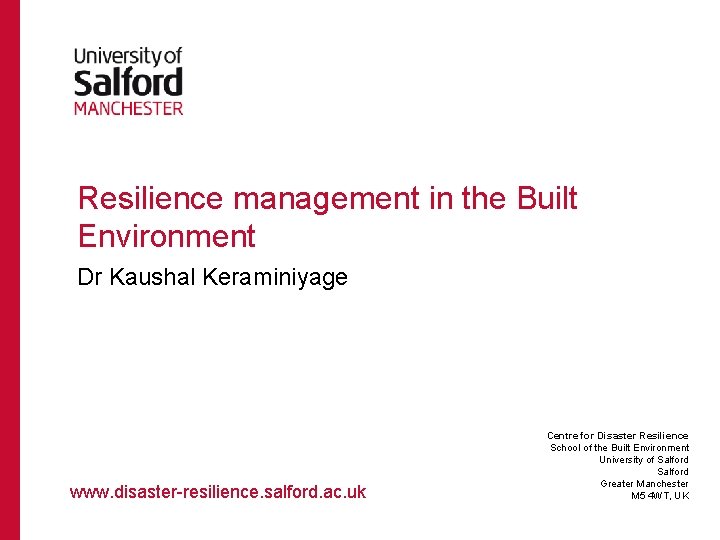 Resilience management in the Built Environment Dr Kaushal Keraminiyage www. disaster-resilience. salford. ac. uk