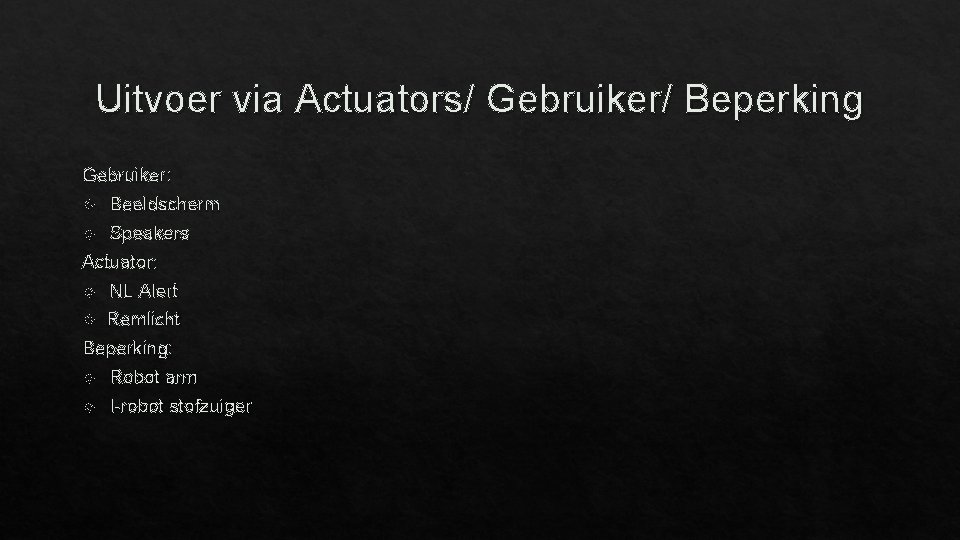 Uitvoer via Actuators/ Gebruiker/ Beperking Gebruiker: Beeldscherm Speakers Actuator: NL Alert Remlicht Beperking: Robot