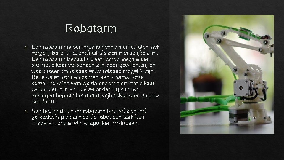 Robotarm Een robotarm is een mechanische manipulator met vergelijkbare functionaliteit als een menselijke arm.