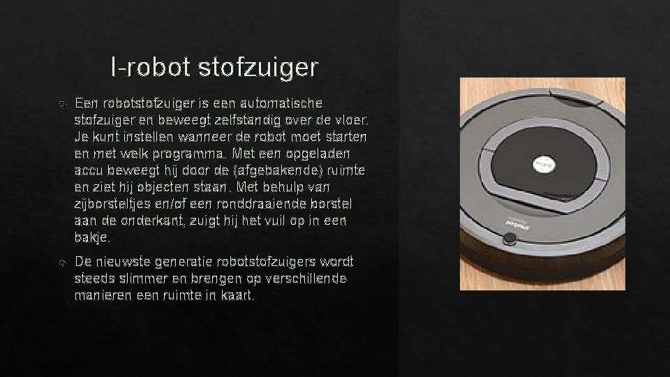 I-robot stofzuiger Een robotstofzuiger is een automatische stofzuiger en beweegt zelfstandig over de vloer.