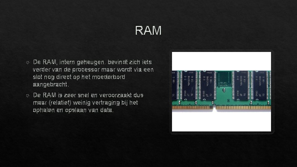 RAM De RAM, intern geheugen, bevindt zich iets verder van de processor maar wordt