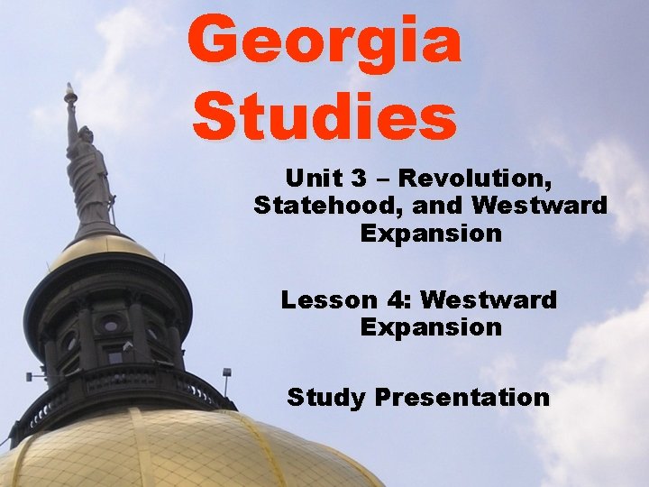 Georgia Studies Unit 3 – Revolution, Statehood, and Westward Expansion Lesson 4: Westward Expansion