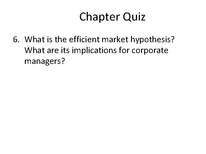Chapter Quiz 6. What is the efficient market hypothesis? What are its implications for