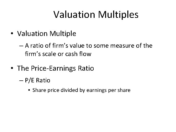 Valuation Multiples • Valuation Multiple – A ratio of firm’s value to some measure