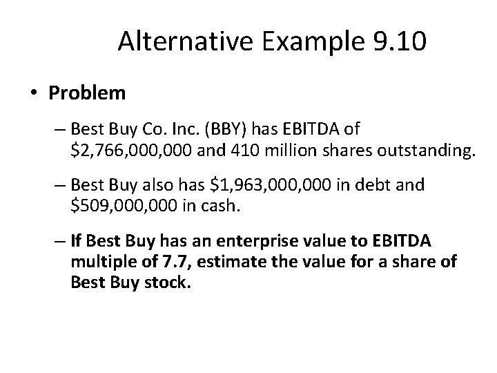 Alternative Example 9. 10 • Problem – Best Buy Co. Inc. (BBY) has EBITDA