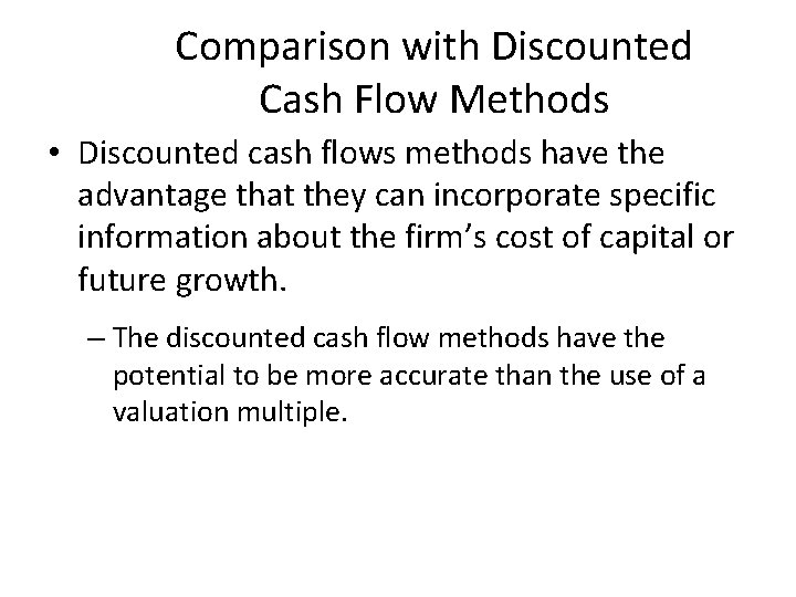 Comparison with Discounted Cash Flow Methods • Discounted cash flows methods have the advantage