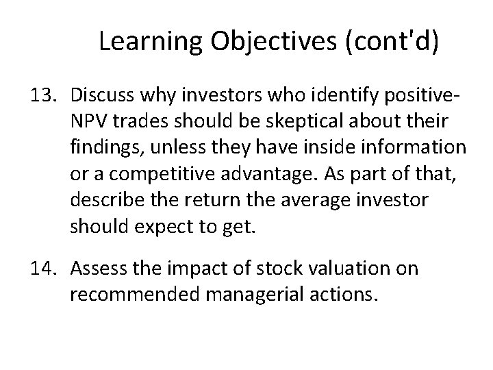 Learning Objectives (cont'd) 13. Discuss why investors who identify positive. NPV trades should be