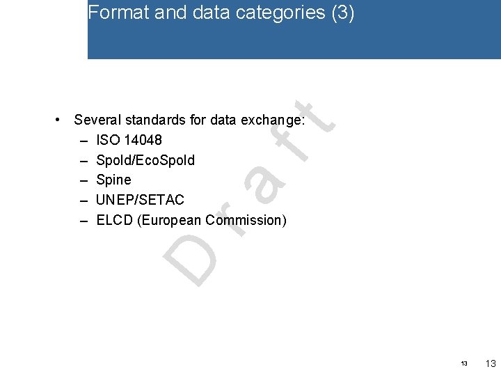 Format and data categories (3) D ra ft • Several standards for data exchange: