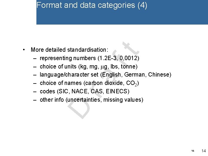 Format and data categories (4) D ra ft • More detailed standardisation: – representing