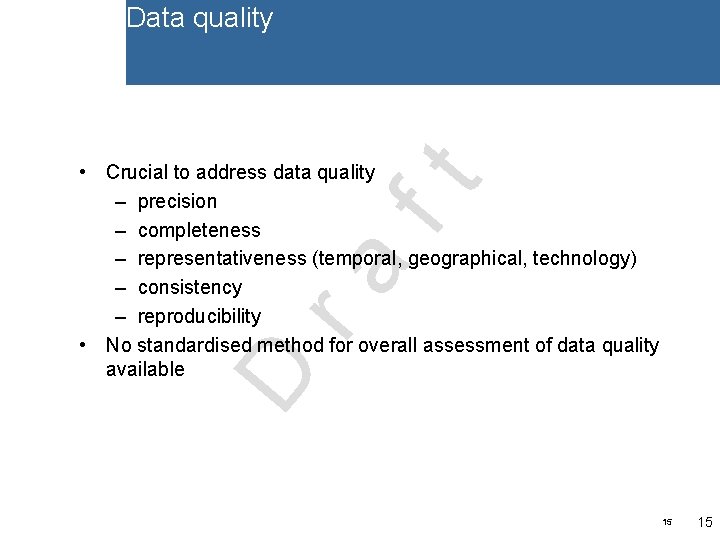 Data quality D ra ft • Crucial to address data quality – precision –