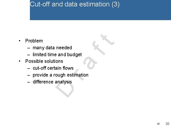 Cut-off and data estimation (3) D ra ft • Problem – many data needed