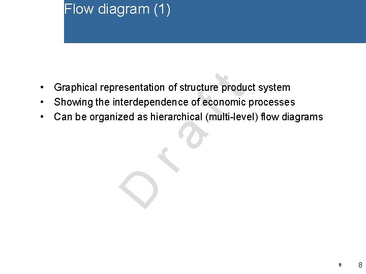 Flow diagram (1) D ra ft • Graphical representation of structure product system •