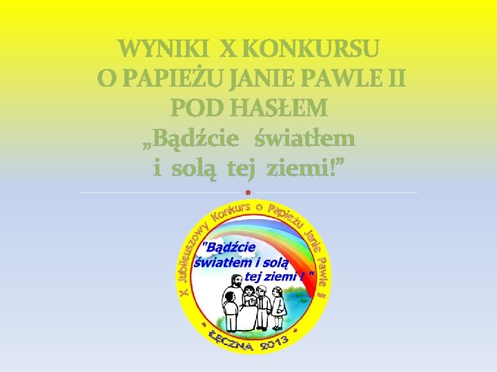 WYNIKI X KONKURSU O PAPIEŻU JANIE PAWLE II POD HASŁEM „Bądźcie światłem i solą