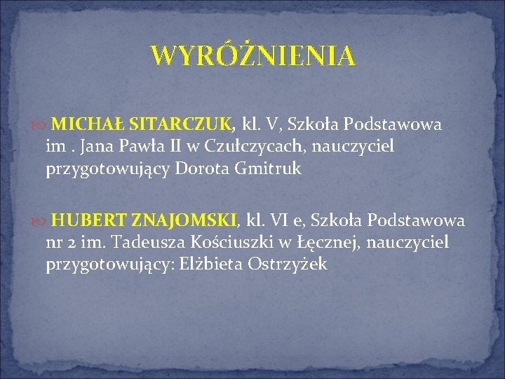 WYRÓŻNIENIA MICHAŁ SITARCZUK, kl. V, Szkoła Podstawowa im. Jana Pawła II w Czułczycach, nauczyciel