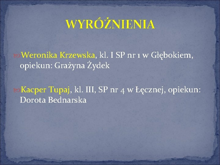 WYRÓŻNIENIA Weronika Krzewska, kl. I SP nr 1 w Głębokiem, opiekun: Grażyna Żydek Kacper