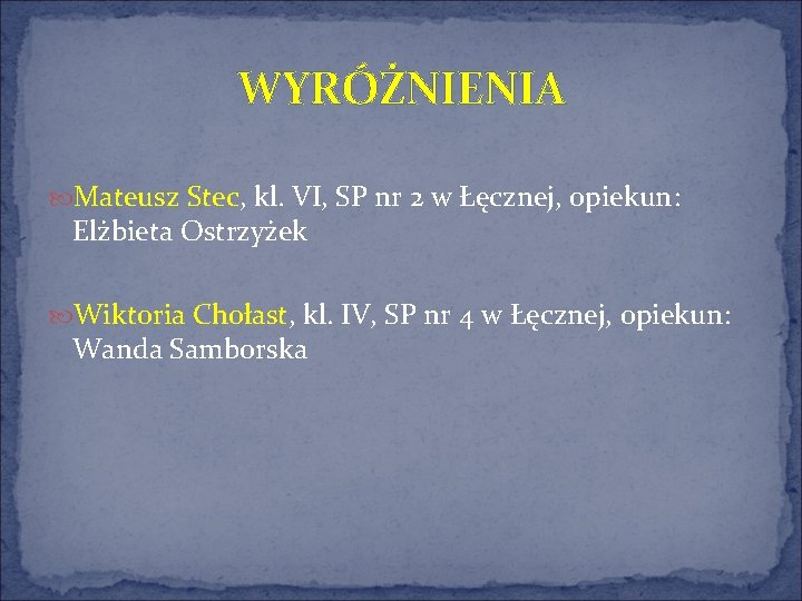 WYRÓŻNIENIA Mateusz Stec, kl. VI, SP nr 2 w Łęcznej, opiekun: Elżbieta Ostrzyżek Wiktoria