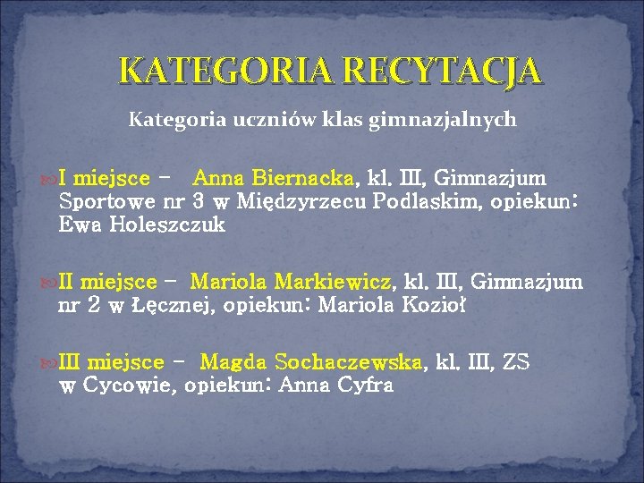  KATEGORIA RECYTACJA Kategoria uczniów klas gimnazjalnych I miejsce - Anna Biernacka, kl. III,