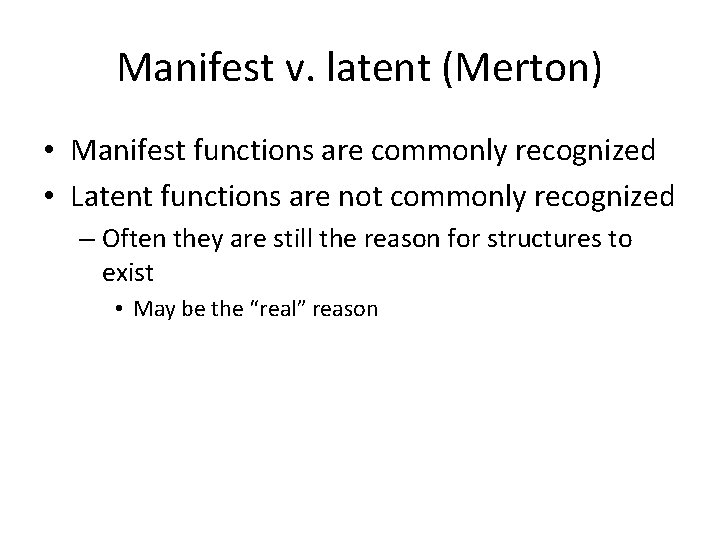 Manifest v. latent (Merton) • Manifest functions are commonly recognized • Latent functions are
