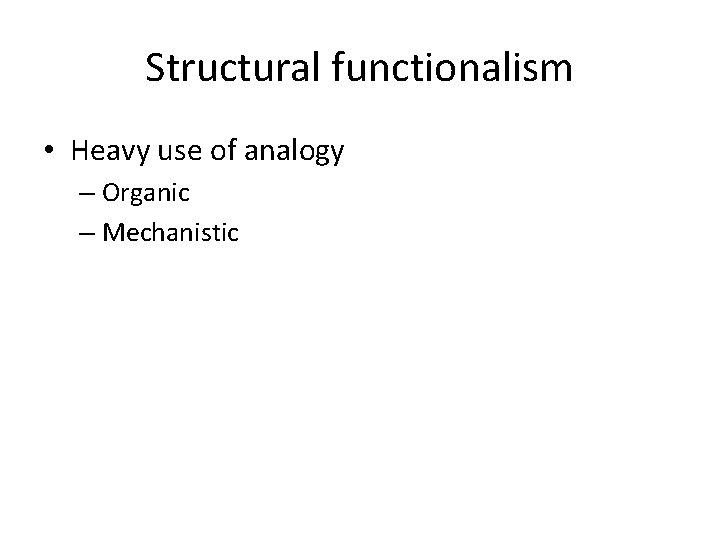 Structural functionalism • Heavy use of analogy – Organic – Mechanistic 