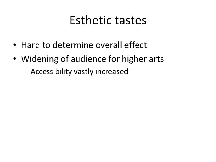 Esthetic tastes • Hard to determine overall effect • Widening of audience for higher