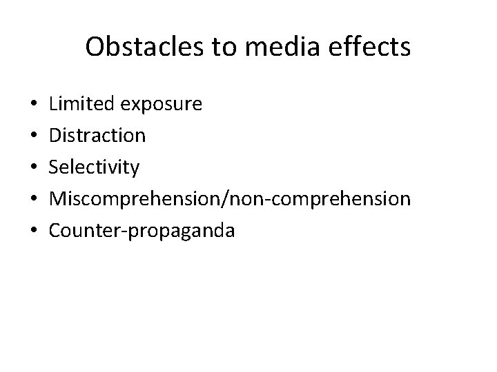 Obstacles to media effects • • • Limited exposure Distraction Selectivity Miscomprehension/non-comprehension Counter-propaganda 