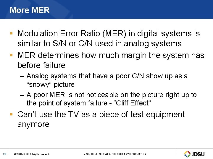 More MER § Modulation Error Ratio (MER) in digital systems is similar to S/N