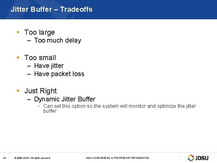 Jitter Buffer – Tradeoffs § Too large – Too much delay § Too small