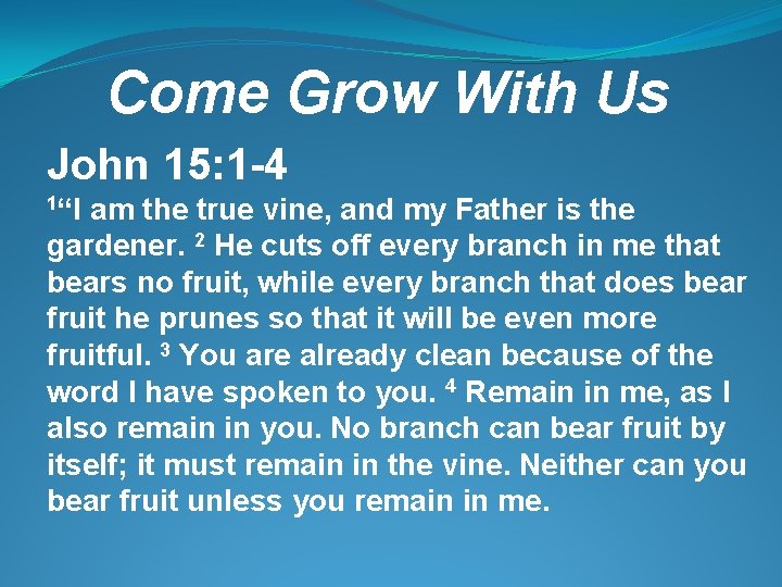 Come Grow With Us John 15: 1 -4 1“I am the true vine, and