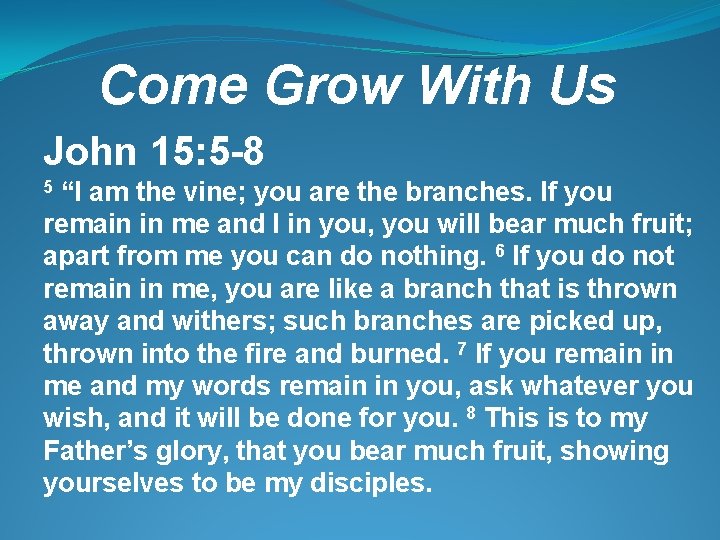 Come Grow With Us John 15: 5 -8 5 “I am the vine; you