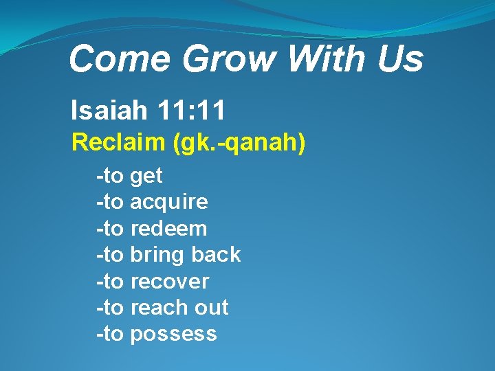 Come Grow With Us Isaiah 11: 11 Reclaim (gk. -qanah) -to get -to acquire