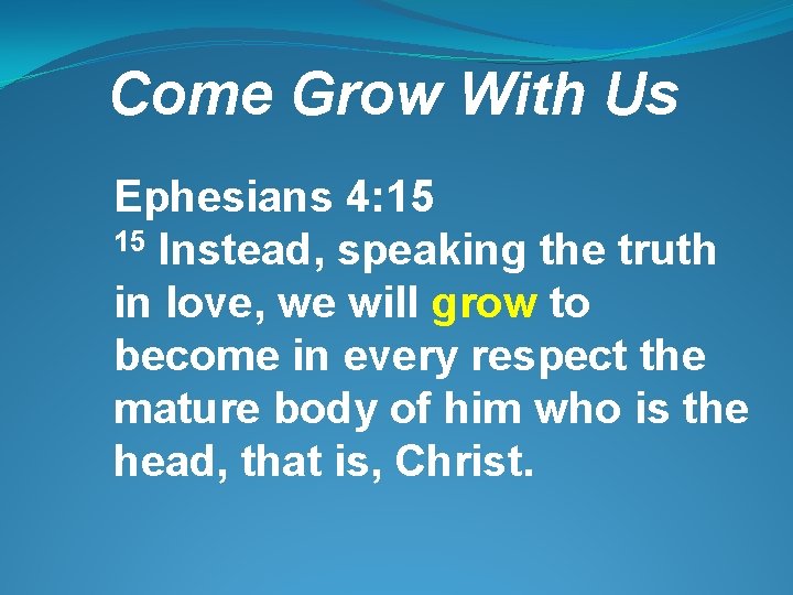 Come Grow With Us Ephesians 4: 15 15 Instead, speaking the truth in love,