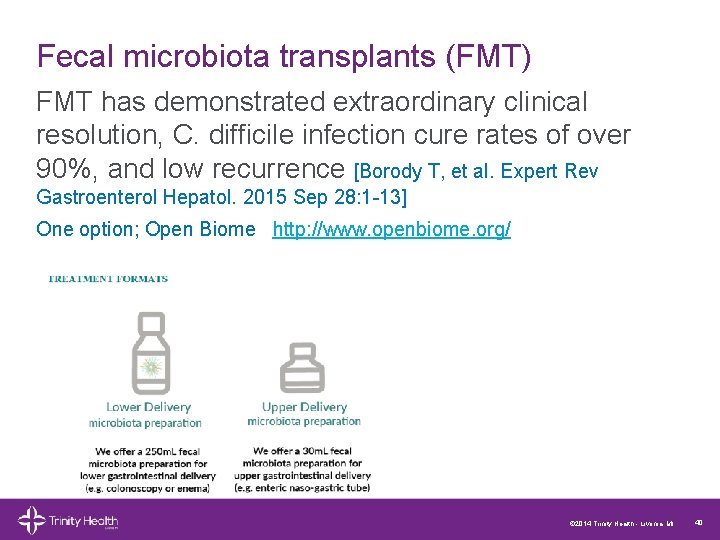 Fecal microbiota transplants (FMT) FMT has demonstrated extraordinary clinical resolution, C. difficile infection cure