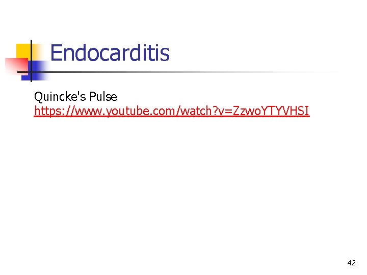Endocarditis Quincke's Pulse https: //www. youtube. com/watch? v=Zzwo. YTYVHSI 42 