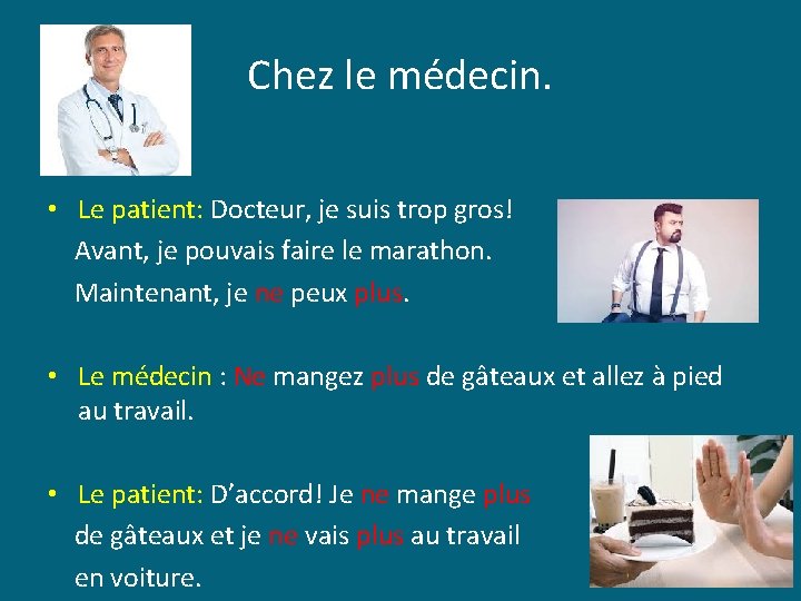 Chez le médecin. • Le patient: Docteur, je suis trop gros! Avant, je pouvais