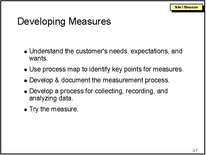 Select Measures Developing Measures l Understand the customer's needs, expectations, and wants. l Use