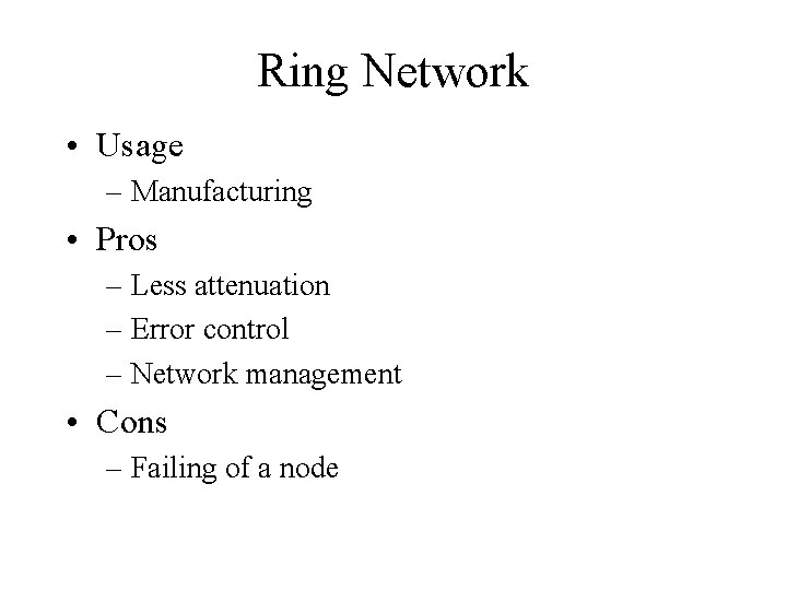 Ring Network • Usage – Manufacturing • Pros – Less attenuation – Error control