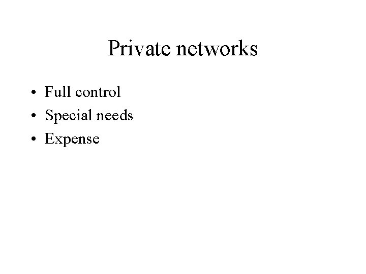 Private networks • Full control • Special needs • Expense 